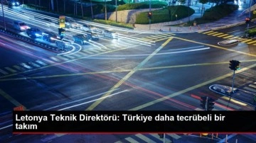 Letonya Teknik Direktörü: Türkiye daha tecrübeli bir takım