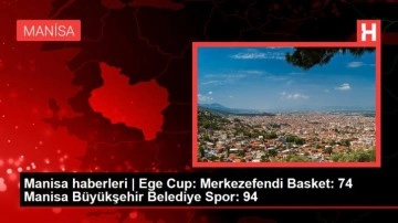 Manisa haberleri | Ege Cup: Merkezefendi Basket: 74 Manisa Büyükşehir Belediye Spor: 94