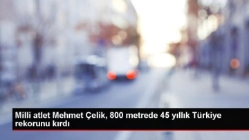 Mehmet Çelik, 800 metrede 45 yıllık Türkiye rekorunu kırdı