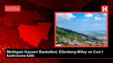 Melikgazi Kayseri Basketbol, Ellenberg-Wiley ve Cuic'i kadrosuna kattı