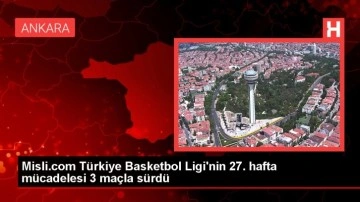 Misli.com Türkiye Basketbol Ligi'nin 27. hafta mücadelesi 3 maçla sürdü