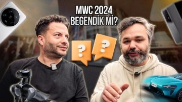 MWC 2024 nasıldı? Anlattık!
