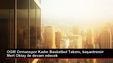 OGM Ormanspor Kadın Basketbol Takımı, başantrenör Mert Oktay ile devam edecek