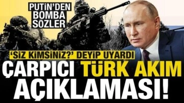 Putin'den bomba açıklamalar! 'Siz kimsiniz' deyip uyardı, Türk Akım hakkında çarpıcı