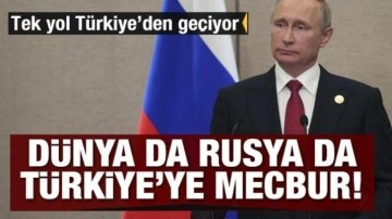 Rusya da dünya da mecbur! Tek yol Türkiye'den geçiyor