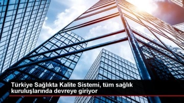 Sağlık Bakanlığı Türkiye Sağlıkta Kalite Sistemi'ni hayata geçiriyor