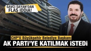 Savcı Sayan'dan flaş iddia! CHP'li Büyükşehir Belediye Başkanı AK Parti'ye katılmak i