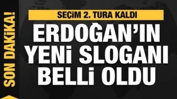Seçim 2. tura kaldı! Cumhurbaşkanı Erdoğan'ın yeni sloganı belli oldu