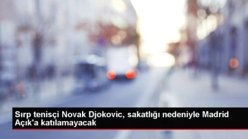 Sırp tenisçi Novak Djokovic, sakatlığı nedeniyle Madrid Açık'a katılamayacak