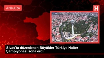 Sivas'ta düzenlenen Büyükler Türkiye Halter Şampiyonası sona erdi