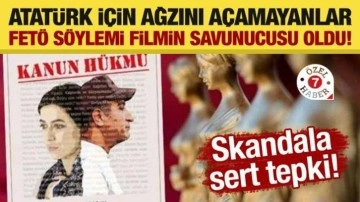 Skandala sert tepki: Atatürk için ağzını açamayanlar FETÖ söylemi filmin savunucusu oldu!