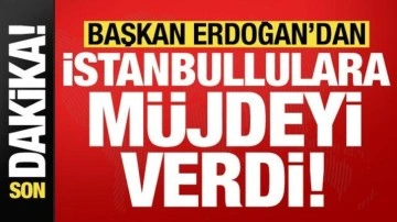 Son dakika: Cumhurbaşkanı Erdoğan'dan İstanbullulara müjdeyi verdi!
