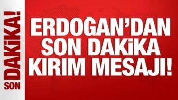 Son Dakika: Cumhurbaşkanı Erdoğan'dan Kırım mesajı!