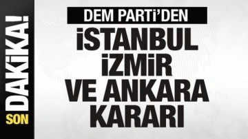 Son dakika: DEM Parti'den İstanbul, Ankara ve İzmir kararı!