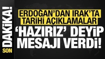 Son dakika: Erdoğan'dan Irak'ta tarihi açıklamalar! 'Hazırız' deyip mesajı verdi