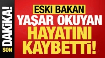 Son dakika: Eski Bakan Yaşar Okuyan hayatını kaybetti!