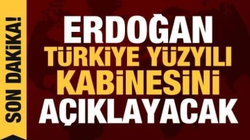 Son dakika haberi: Cumhurbaşkanı Erdoğan, Türkiye Yüzyılı kabinesini açıklayacak
