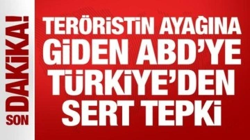 Son Dakika: Teröristin ayağına giden ABD'ye Türkiye'den sert tepki