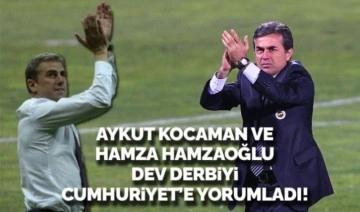Süper Lig’de derbi ateşi: Aykut Kocaman ve Hamza Hamzaoğlu, dev maçı Cumhuriyet'e yorumladı