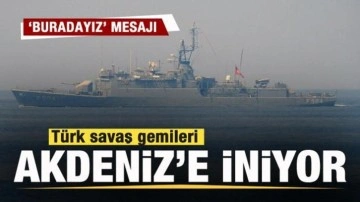 Türk savaş gemileri Akdeniz'e iniyor! Türkiye'den mesaj net!
