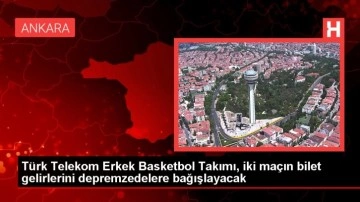 Türk Telekom Erkek Basketbol Takımı, iki maçın bilet gelirlerini depremzedelere bağışlayacak