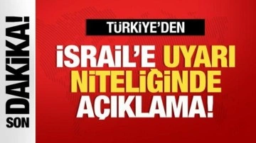 Türkiye'den İsrail'e uyarı niteliğinde açıklama
