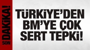 Türkiye'den BM'ye tepki: Açıklama gerçeklerden kopuktur!