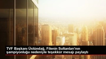 TVF Başkanı Mehmet Akif Üstündağ, A Milli Kadın Takımı'na teşekkür mesajı paylaştı