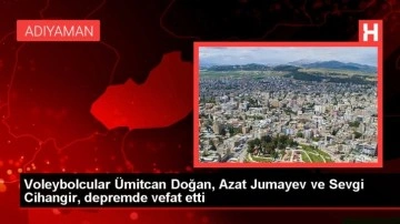 Voleybolcular Ümitcan Doğan, Azat Jumayev ve Sevgi Cihangir, depremde vefat etti