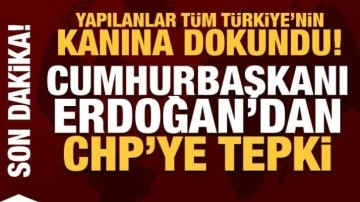 Yapılanlar Türkiye'nin kanına dokundu! Cumhurbaşkanı Erdoğan'dan CHP'ye tepki