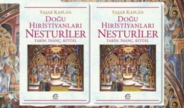 Yaşar Kaplan’dan ‘Doğu Hıristiyanları-Nesturiler’